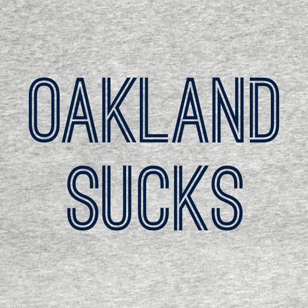 Oakland Sucks (Navy Text) by caknuck